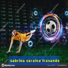 sabrina saraiva trasando